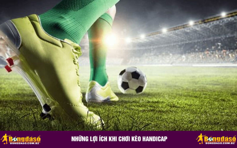 Những lợi ích khi chơi kèo Handicap