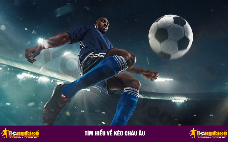 Tìm hiểu về kèo Châu Âu