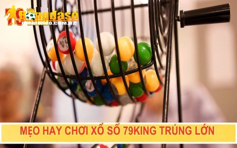 Những mẹo nhỏ giúp bạn thắng lớn khi chơi xổ số 79king